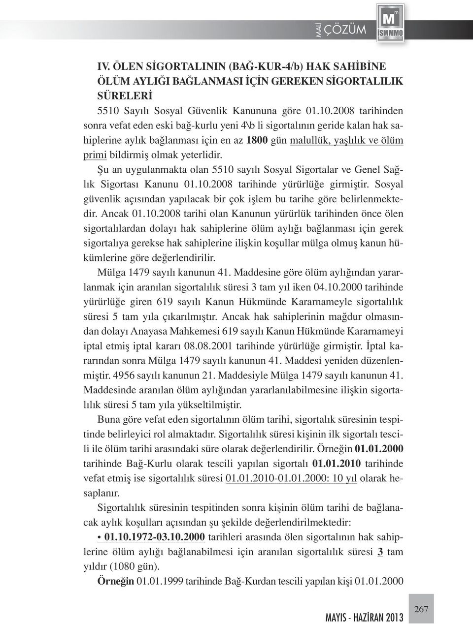 2008 tarihinden sonra vefat eden eski bağ-kurlu yeni 4\b li sigortalının geride kalan hak sahiplerine aylık bağlanması için en az 1800 gün malullük, yaşlılık ve ölüm primi bildirmiş olmak yeterlidir.