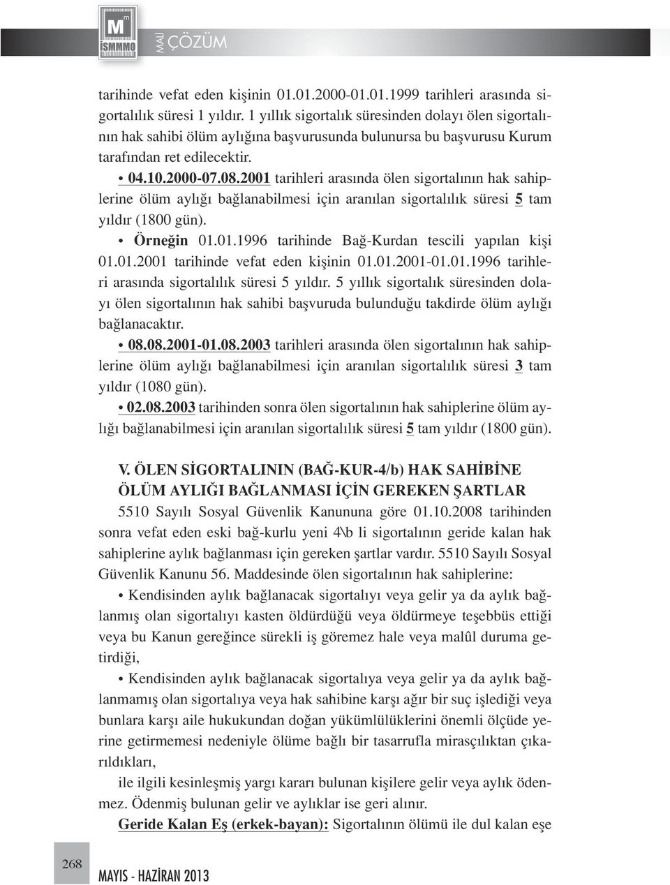 2001 tarihleri arasında ölen sigortalının hak sahiplerine ölüm aylığı bağlanabilmesi için aranılan sigortalılık süresi 5 tam yıldır (1800 gün). Örneğin 01.01.1996 tarihinde Bağ-Kurdan tescili yapılan kişi 01.