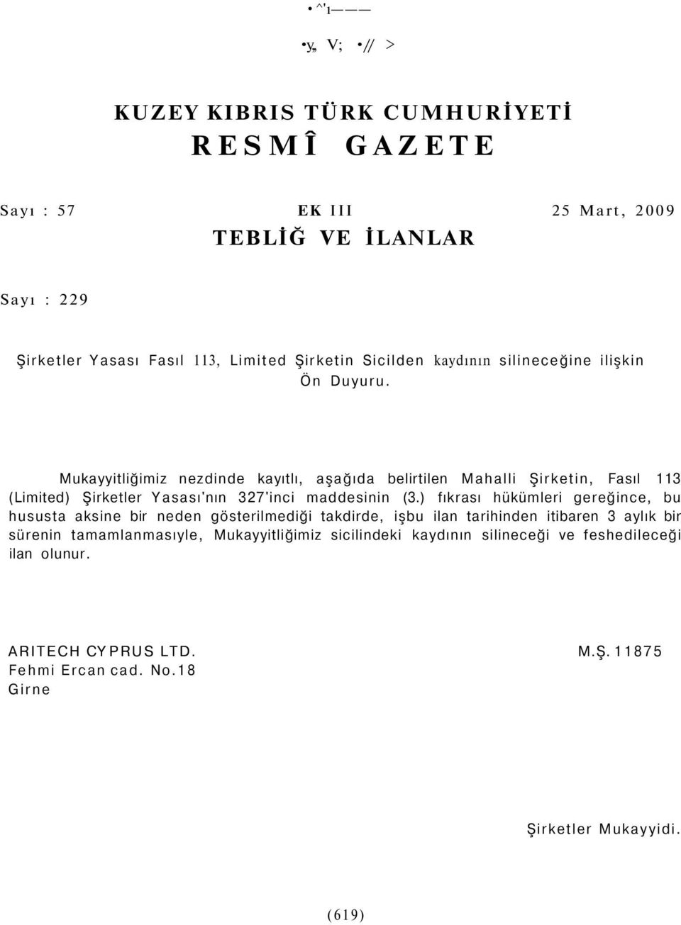 Mukayyitliğimiz nezdinde kayıtlı, aşağıda belirtilen Mahalli Şirketin, Fasıl 113 (Limited) Şirketler Yasası'nın 327'inci maddesinin (3.