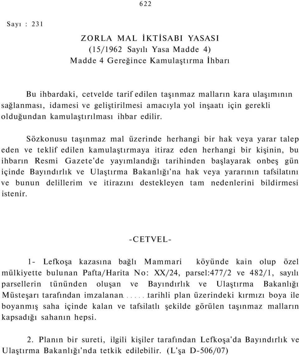 Sözkonusu taşınmaz mal üzerinde herhangi bir hak veya yarar talep eden ve teklif edilen kamulaştırmaya itiraz eden herhangi bir kişinin, bu ihbarın Resmi Gazete'de yayımlandığı tarihinden başlayarak