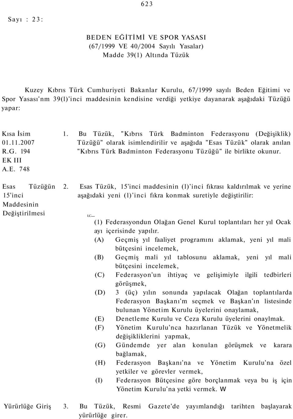 2007 Tüzüğü" olarak isimlendirilir ve aşağıda "Esas Tüzük" olarak anılan R.G. 194 "Kıbrıs Türk Badminton Federasyonu Tüzüğü" ile birlikte okunur. A.E. 748 Esas Tüzüğün 2.