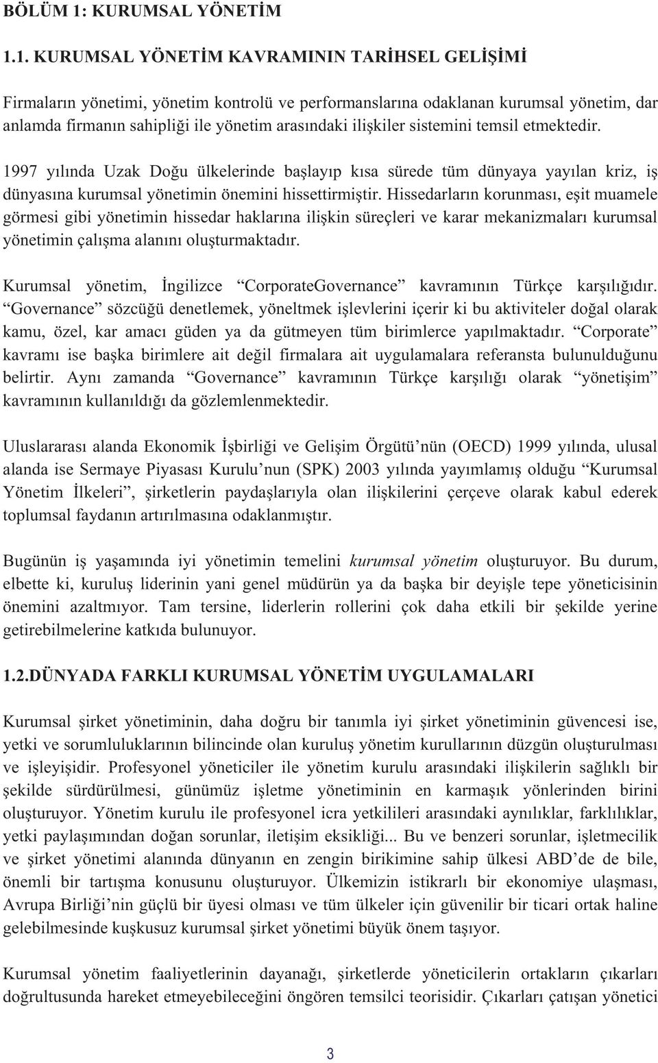 1. KURUMSAL YÖNETİM KAVRAMININ TARİHSEL GELİŞİMİ Firmaların yönetimi, yönetim kontrolü ve performanslarına odaklanan kurumsal yönetim, dar anlamda firmanın sahipliği ile yönetim arasındaki ilişkiler