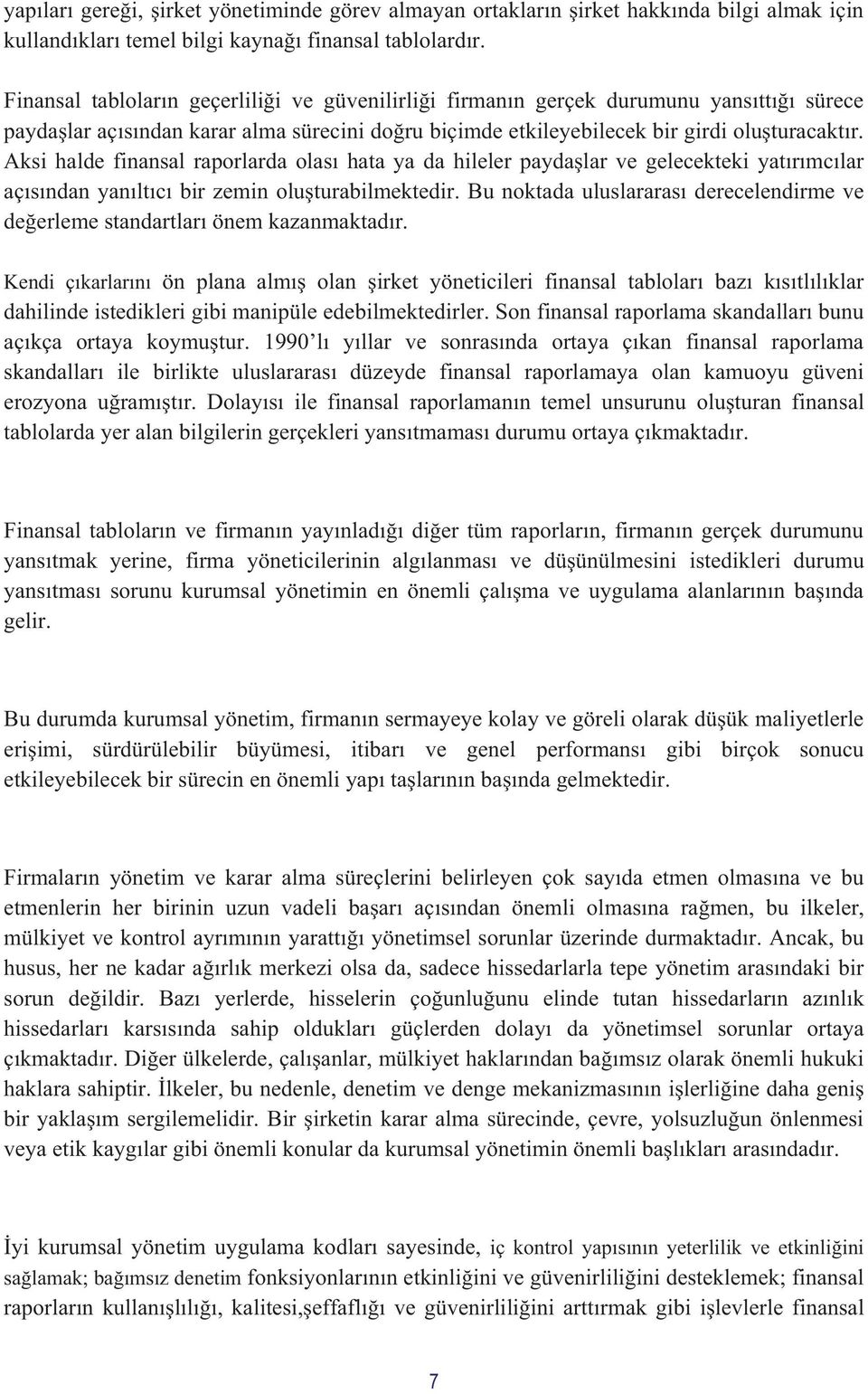 Aksi halde finansal raporlarda olası hata ya da hileler paydaşlar ve gelecekteki yatırımcılar açısından yanıltıcı bir zemin oluşturabilmektedir.