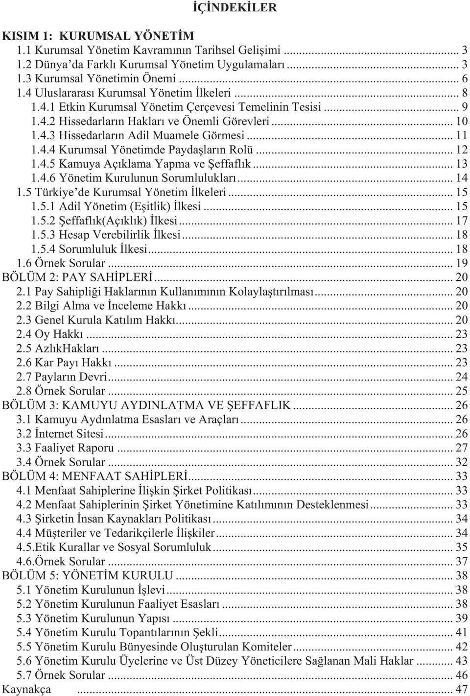 .. 11 1.4.4 Kurumsal Yönetimde Paydaşların Rolü... 12 1.4.5 Kamuya Açıklama Yapma ve Şeffaflık... 13 1.4.6 Yönetim Kurulunun Sorumlulukları... 14 1.5 Türkiye de Kurumsal Yönetim İlkeleri... 15 1.5.1 Adil Yönetim (Eşitlik) İlkesi.