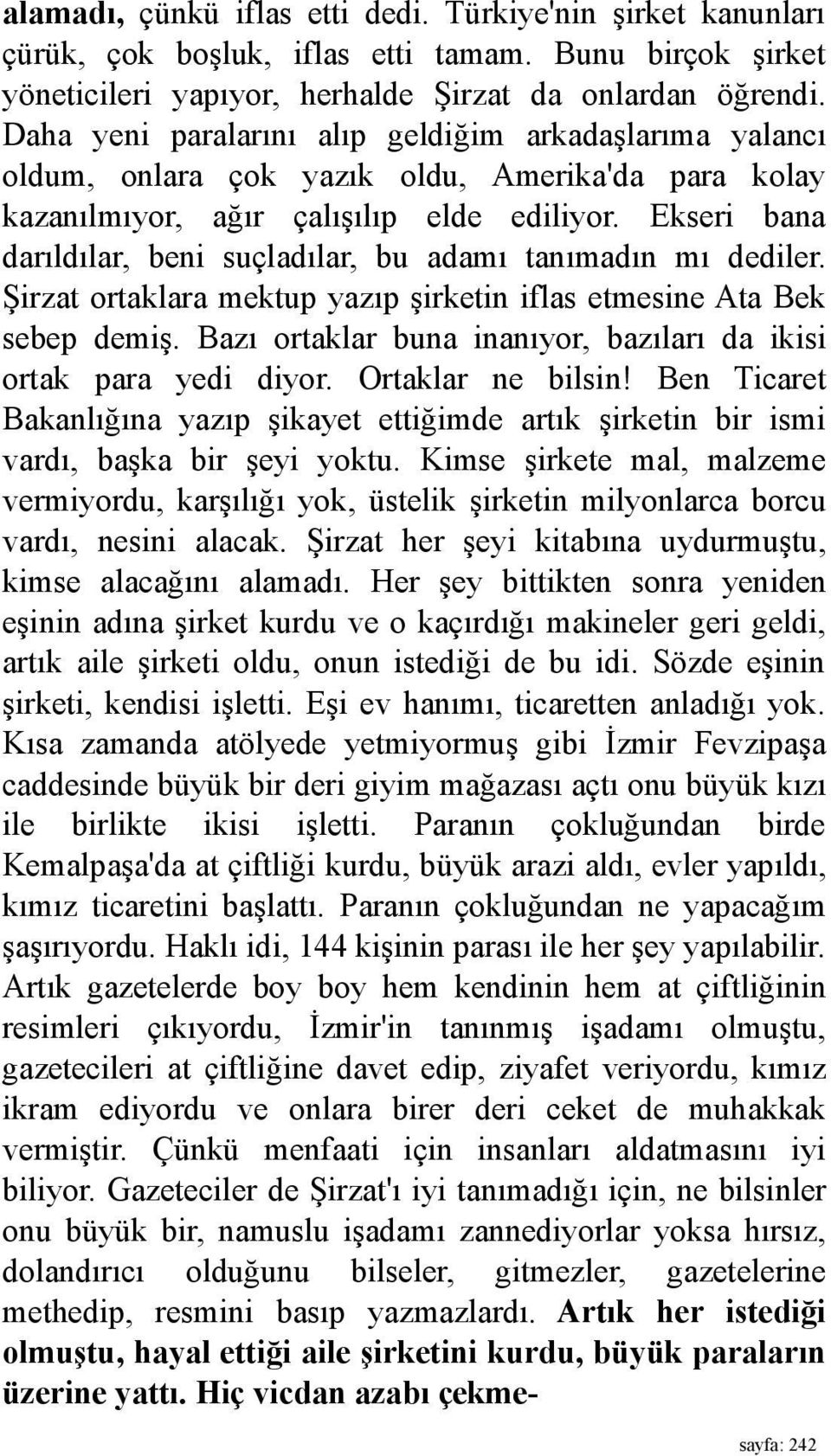 Ekseri bana darıldılar, beni suçladılar, bu adamı tanımadın mı dediler. Şirzat ortaklara mektup yazıp şirketin iflas etmesine Ata Bek sebep demiş.