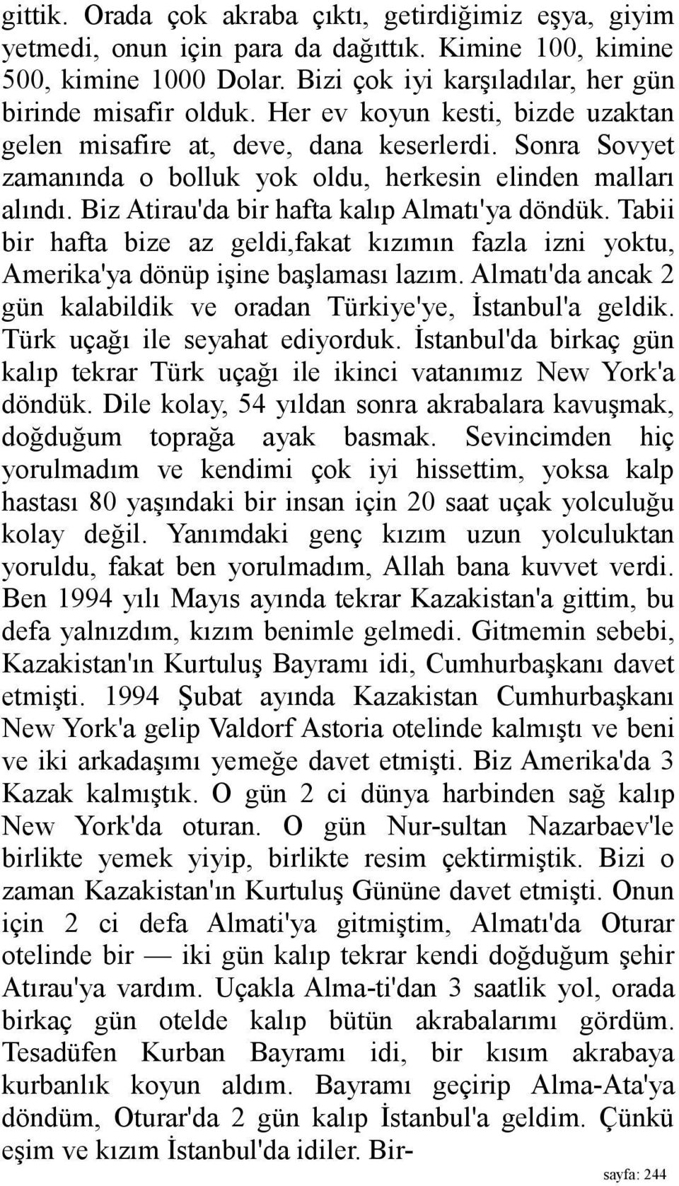 Tabii bir hafta bize az geldi,fakat kızımın fazla izni yoktu, Amerika'ya dönüp işine başlaması lazım. Almatı'da ancak 2 gün kalabildik ve oradan Türkiye'ye, İstanbul'a geldik.