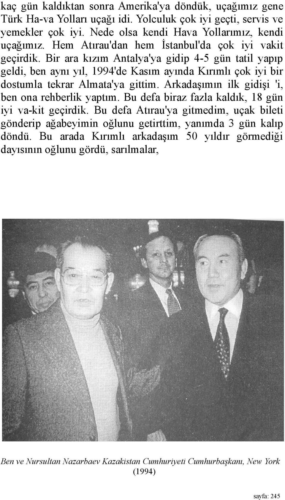 Bir ara kızım Antalya'ya gidip 4-5 gün tatil yapıp geldi, ben aynı yıl, 1994'de Kasım ayında Kırımlı çok iyi bir dostumla tekrar Almata'ya gittim.