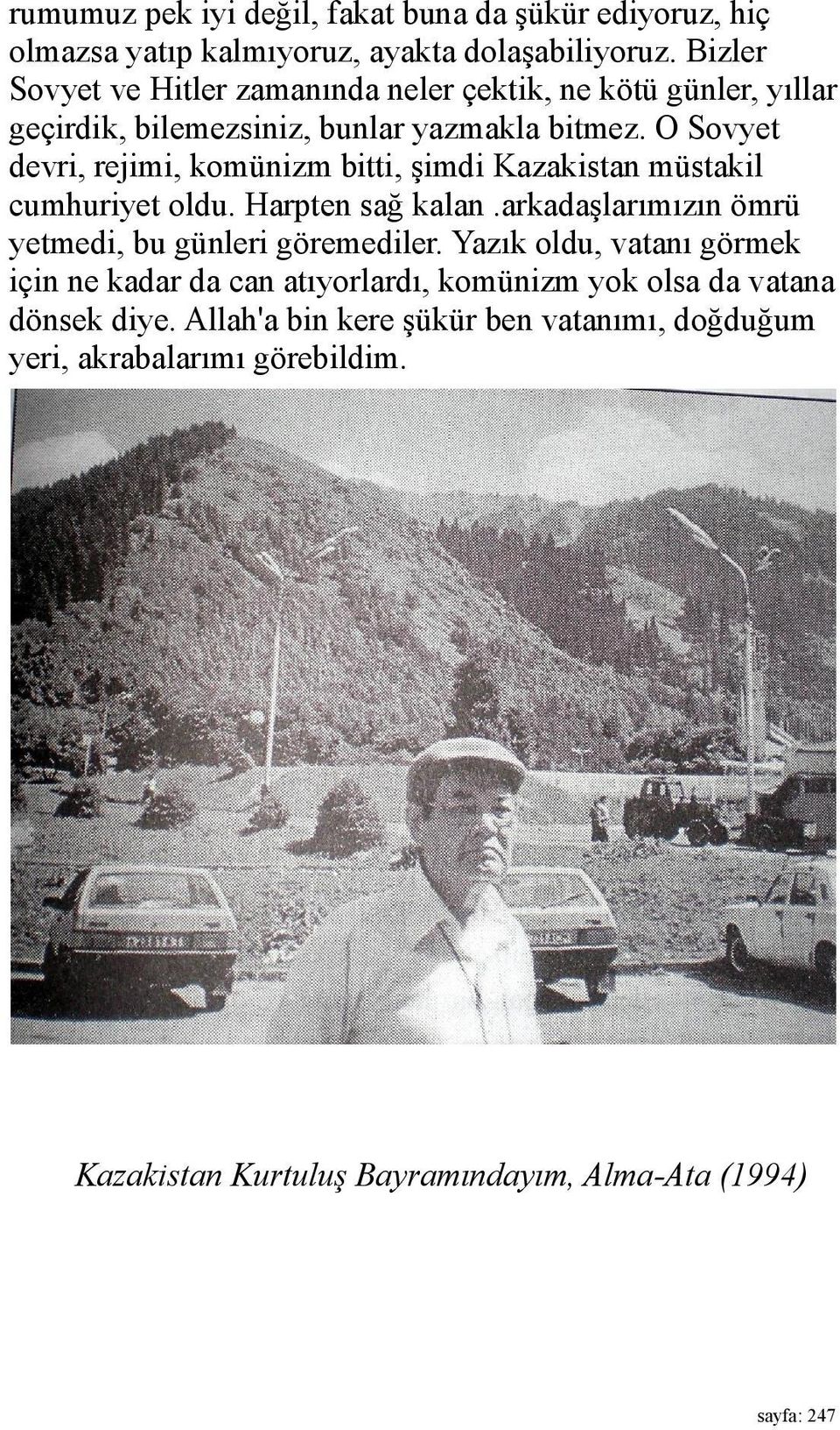 O Sovyet devri, rejimi, komünizm bitti, şimdi Kazakistan müstakil cumhuriyet oldu. Harpten sağ kalan.arkadaşlarımızın ömrü yetmedi, bu günleri göremediler.