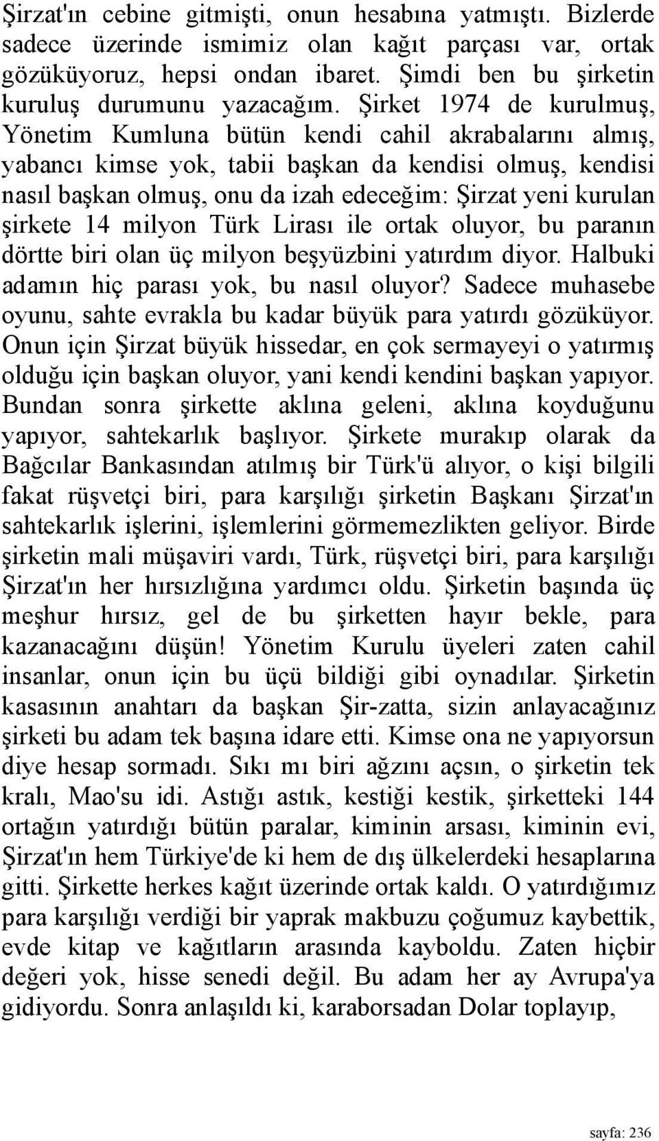 şirkete 14 milyon Türk Lirası ile ortak oluyor, bu paranın dörtte biri olan üç milyon beşyüzbini yatırdım diyor. Halbuki adamın hiç parası yok, bu nasıl oluyor?