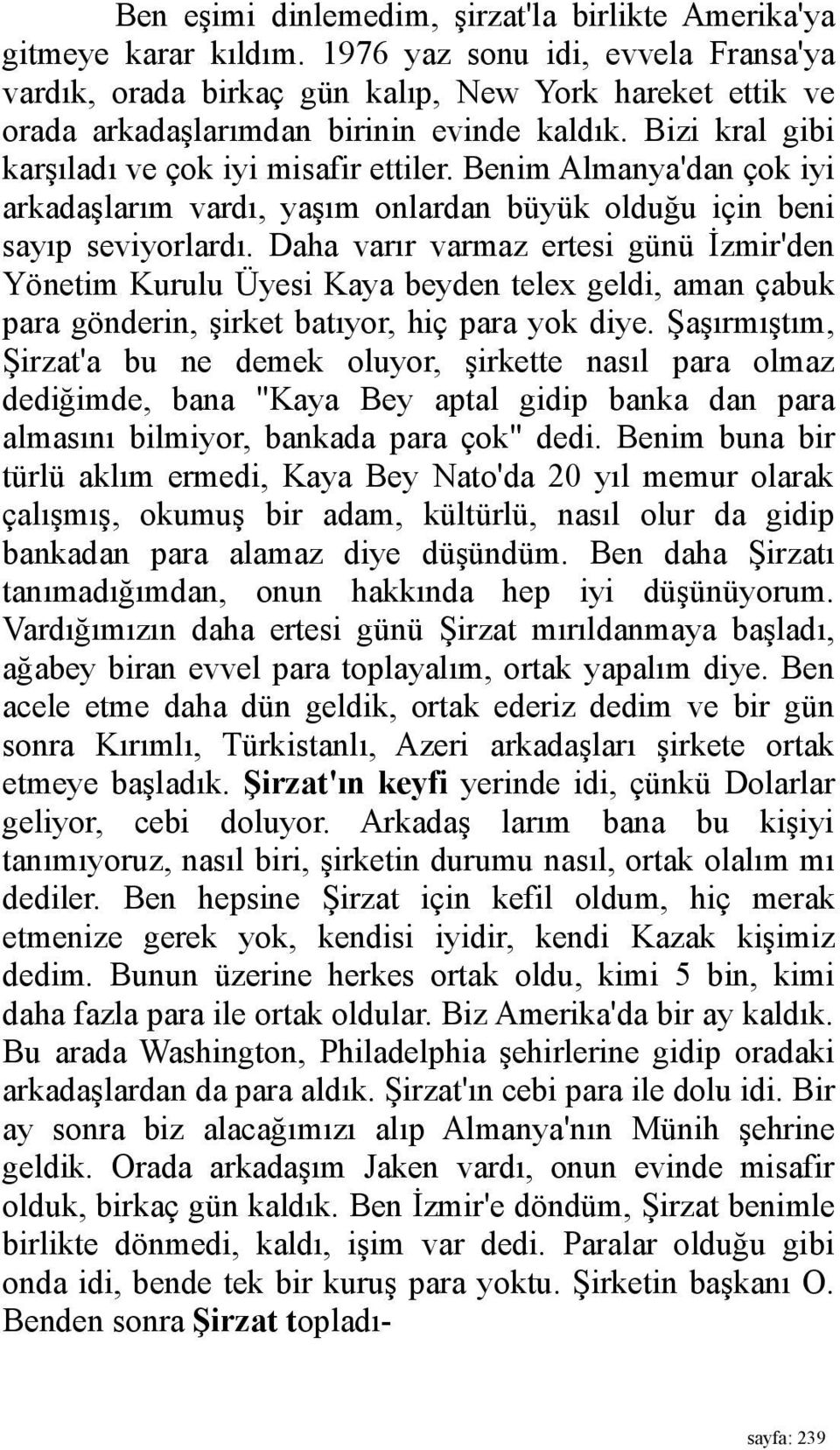 Benim Almanya'dan çok iyi arkadaşlarım vardı, yaşım onlardan büyük olduğu için beni sayıp seviyorlardı.