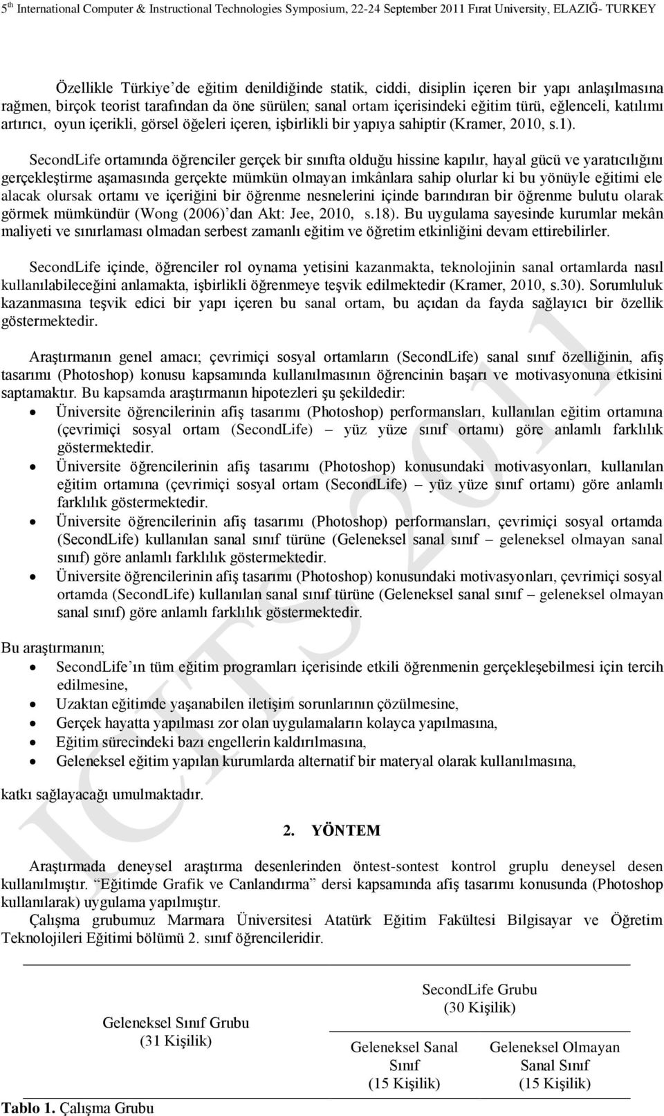 SecondLife ortamında öğrenciler gerçek bir sınıfta olduğu hissine kapılır, hayal gücü ve yaratıcılığını gerçekleģtirme aģamasında gerçekte mümkün olmayan imkânlara sahip olurlar ki bu yönüyle eğitimi