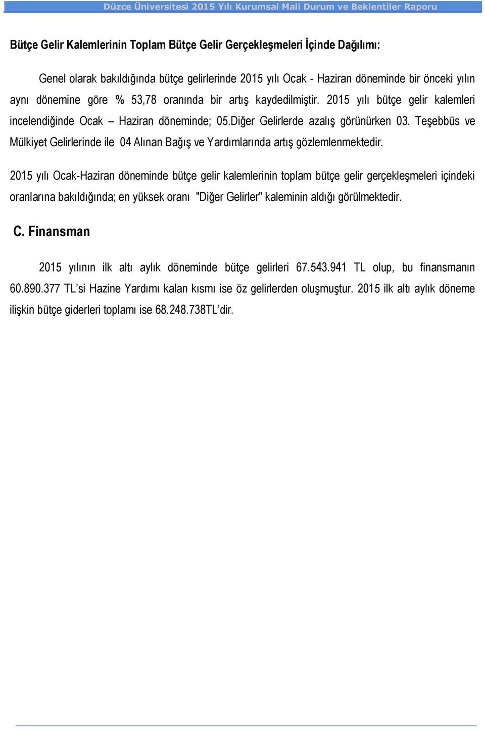 Diğer Gelirlerde azalış görünürken 03. Teşebbüs ve Mülkiyet Gelirlerinde ile 04 Alınan Bağış ve Yardımlarında artış gözlemlenmektedir.