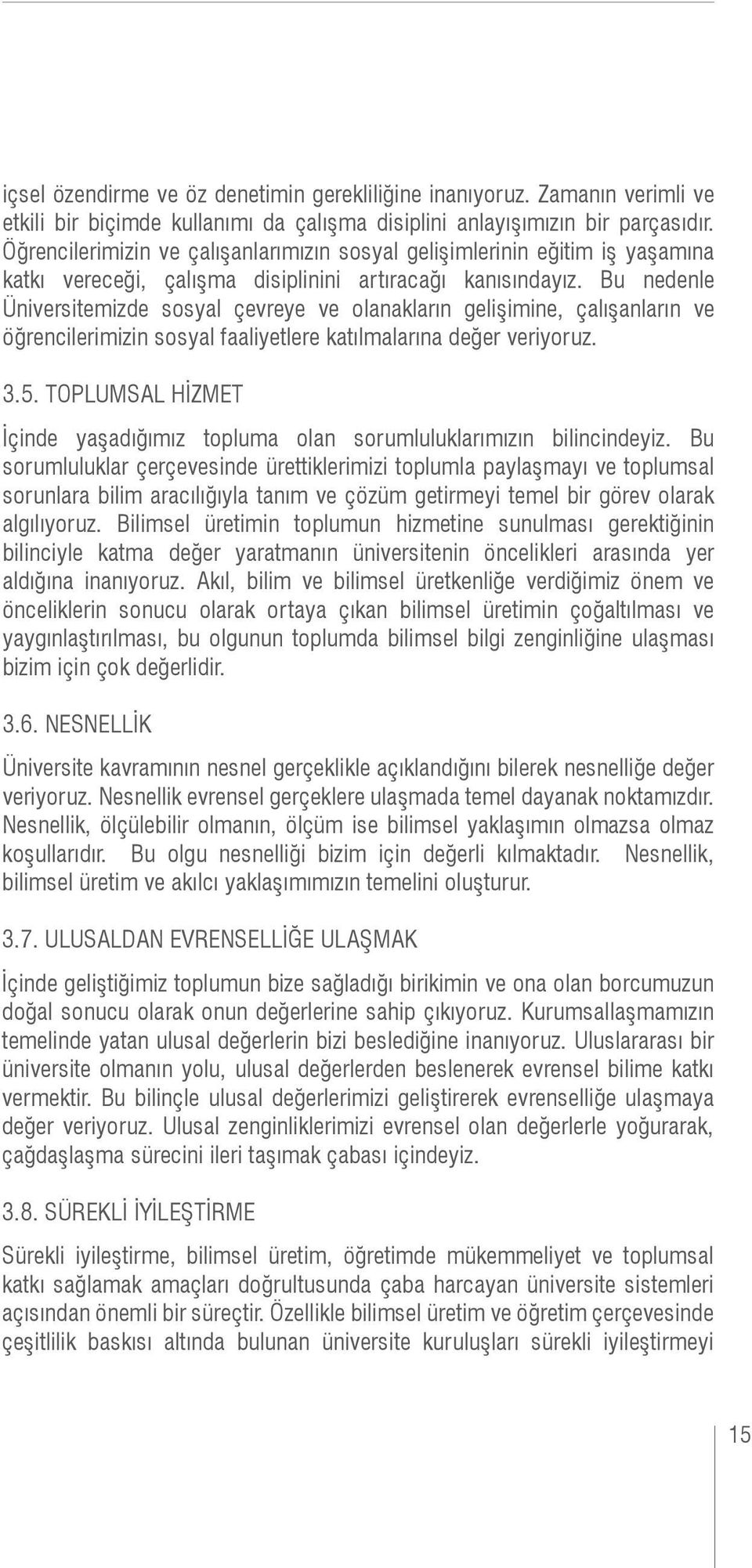 Bu nedenle Üniversitemizde sosyal çevreye ve olanakların gelişimine, çalışanların ve öğrencilerimizin sosyal faaliyetlere katılmalarına değer veriyoruz. 3.5.