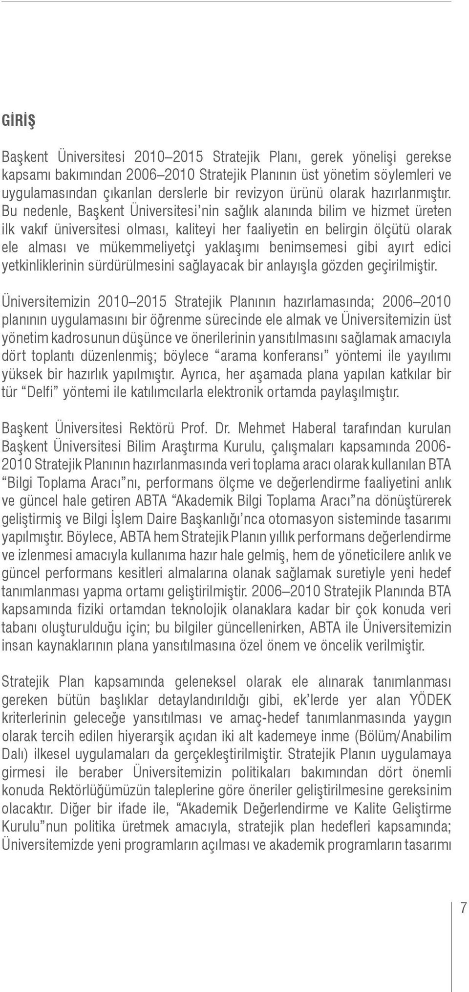 Bu nedenle, Başkent Üniversitesi nin sağlık alanında bilim ve hizmet üreten ilk vakıf üniversitesi olması, kaliteyi her faaliyetin en belirgin ölçütü olarak ele alması ve mükemmeliyetçi yaklaşımı