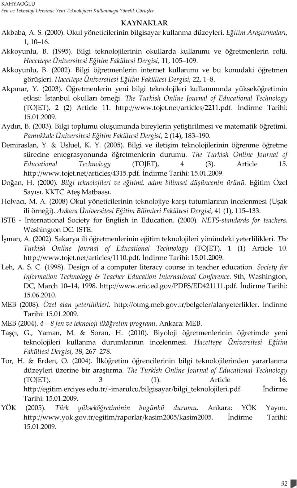 Bilgi öğretmenlerin internet kullanımı ve bu konudaki öğretmen görüşleri. Hacettepe Üniversitesi Eğitim Fakültesi Dergisi, 22, 1 8. Akpınar, Y. (2003).