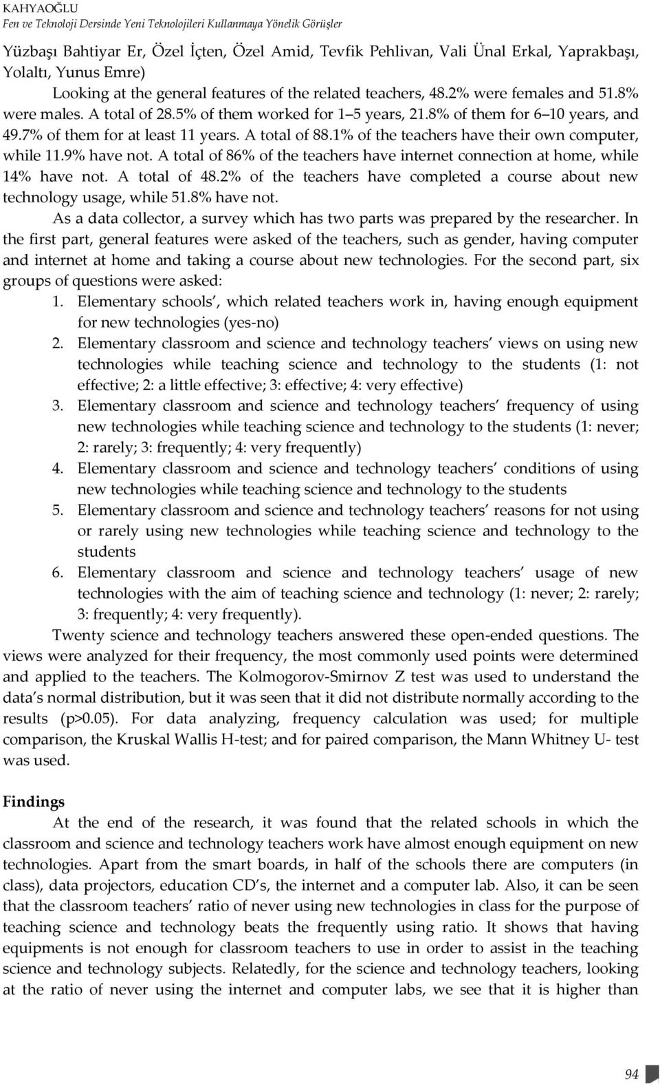 7% of them for at least 11 years. A total of 88.1% of the teachers have their own computer, while 11.9% have not. A total of 86% of the teachers have internet connection at home, while 14% have not.