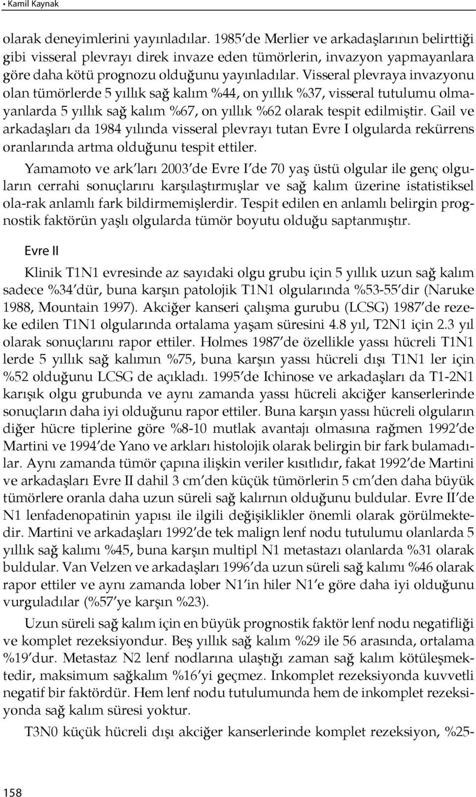 Visseral plevraya invazyonu olan tümörlerde 5 yıllık sağ ka lım %44, on yıllık %37, visseral tutulumu olmayanlarda 5 yıllık sağ ka lım %67, on yıl lık %62 ola rak tes pit edil miştir.