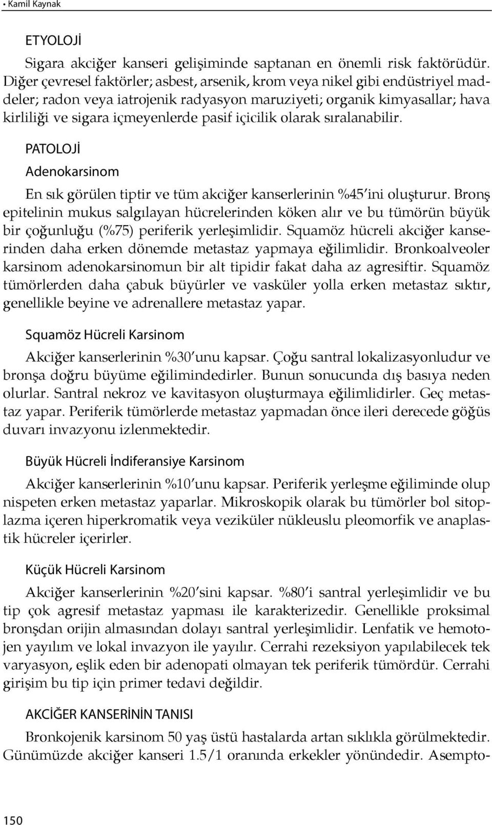 içicilik olarak sıralanabilir. PATOLOJİ Adenokarsinom En sık gö rü len tip tir ve tüm ak ci ğer kanserlerinin %45 ini oluşturur.