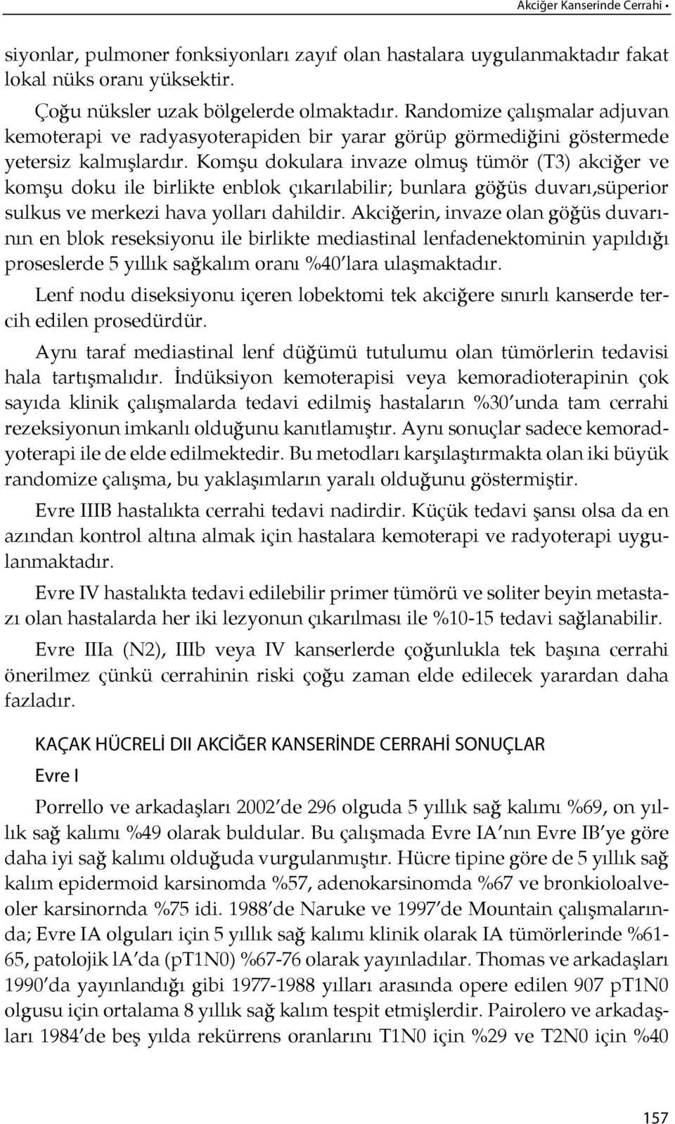 Kom şu dokulara invaze olmuş tü mör (T3) ak ci ğer ve kom şu doku ile birlikte enblok çıkarılabilir; bunlara gö ğüs duvarı,süperior sulkus ve merkezi hava yolları dahildir.