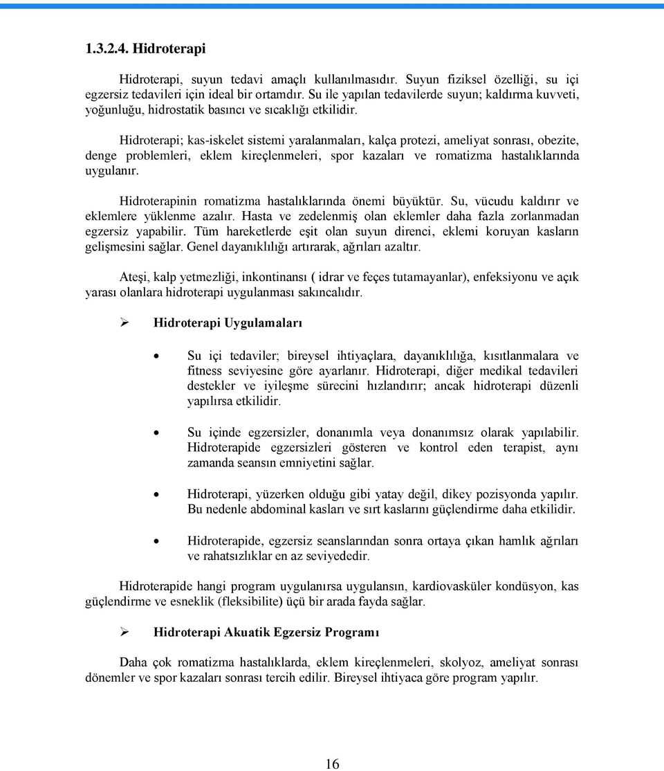 Hidroterapi; kas-iskelet sistemi yaralanmaları, kalça protezi, ameliyat sonrası, obezite, denge problemleri, eklem kireçlenmeleri, spor kazaları ve romatizma hastalıklarında uygulanır.