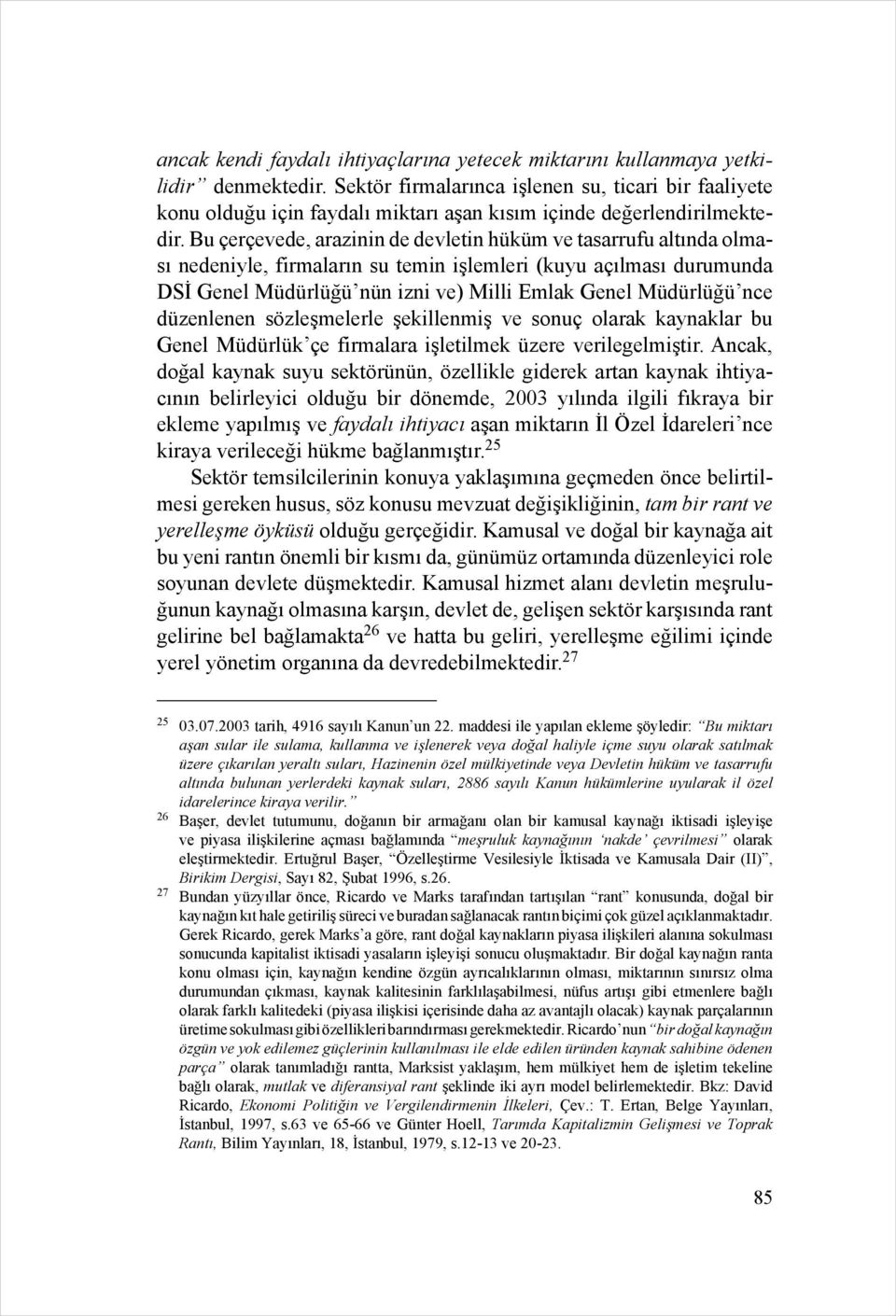 Bu çerçevede, arazinin de devletin hüküm ve tasarrufu altında olması nedeniyle, firmaların su temin işlemleri (kuyu açılması durumunda DSİ Genel Müdürlüğü nün izni ve) Milli Emlak Genel Müdürlüğü nce