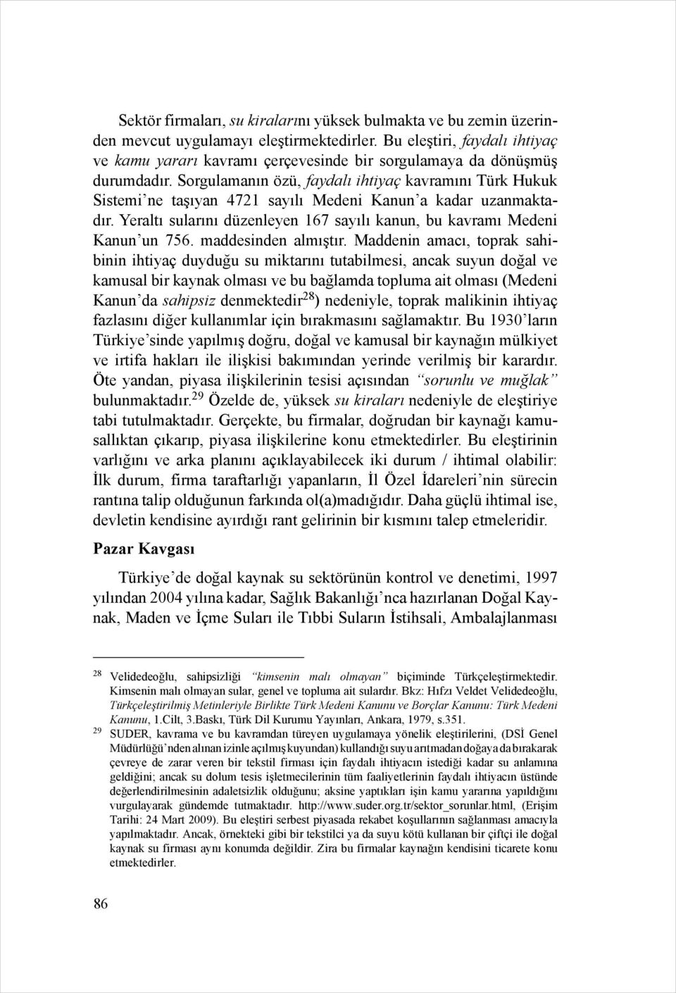 Sorgulamanın özü, faydalı ihtiyaç kavramını Türk Hukuk Sistemi ne taşıyan 4721 sayılı Medeni Kanun a kadar uzanmaktadır. Yeraltı sularını düzenleyen 167 sayılı kanun, bu kavramı Medeni Kanun un 756.