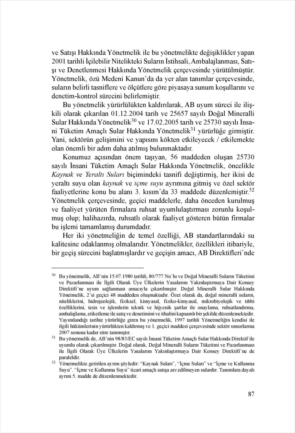 Bu yönetmelik yürürlülükten kaldırılarak, AB uyum süreci ile ilişkili olarak çıkarılan 01.12.2004 tarih ve 25657 sayılı Doğal Mineralli Sular Hakkında Yönetmelik 30 ve 17.02.