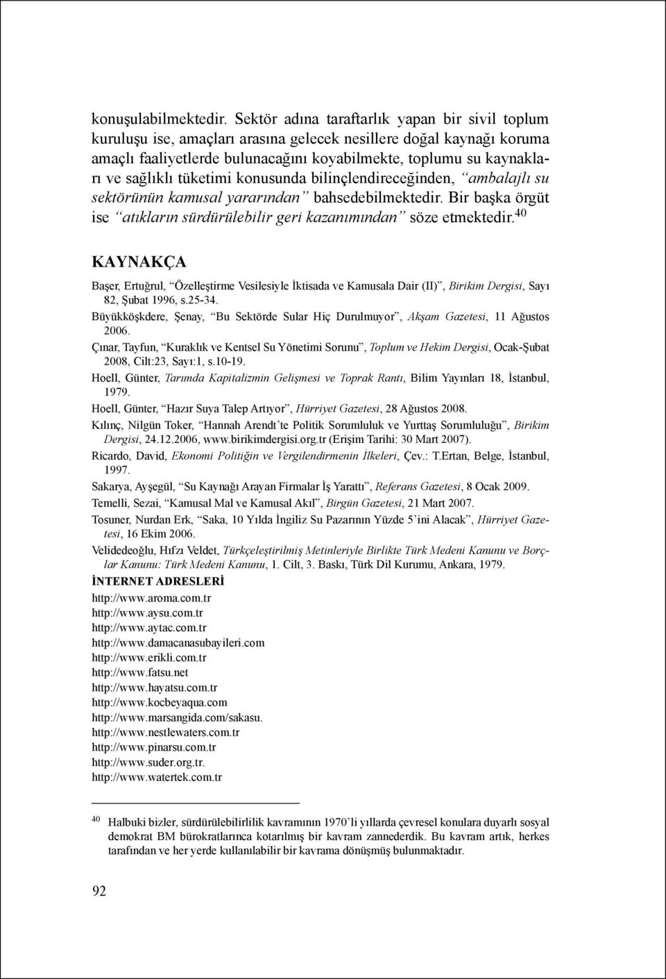 tüketimi konusunda bilinçlendireceğinden, ambalajlı su sektörünün kamusal yararından bahsedebilmektedir. Bir başka örgüt ise atıkların sürdürülebilir geri kazanımından söze etmektedir.