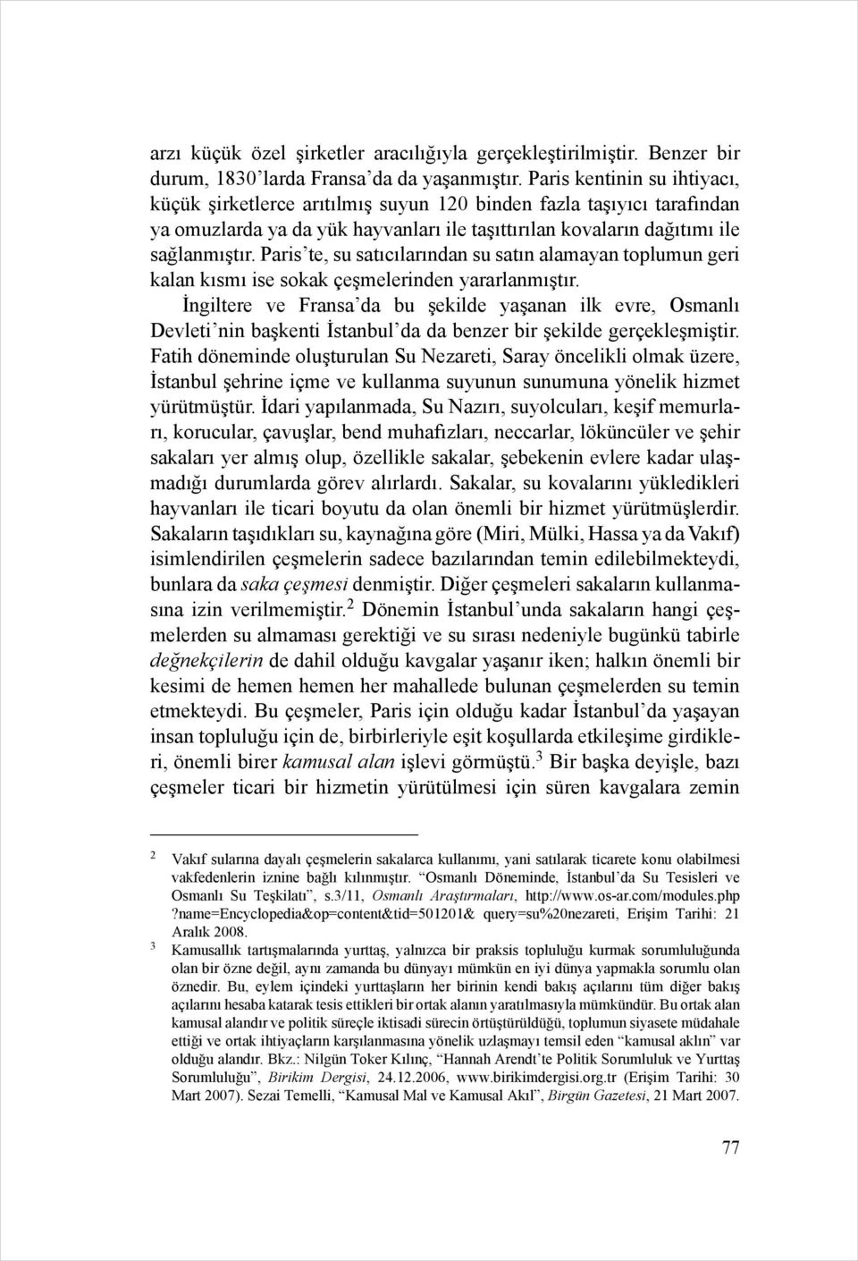 Paris te, su satıcılarından su satın alamayan toplumun geri kalan kısmı ise sokak çeşmelerinden yararlanmıştır.