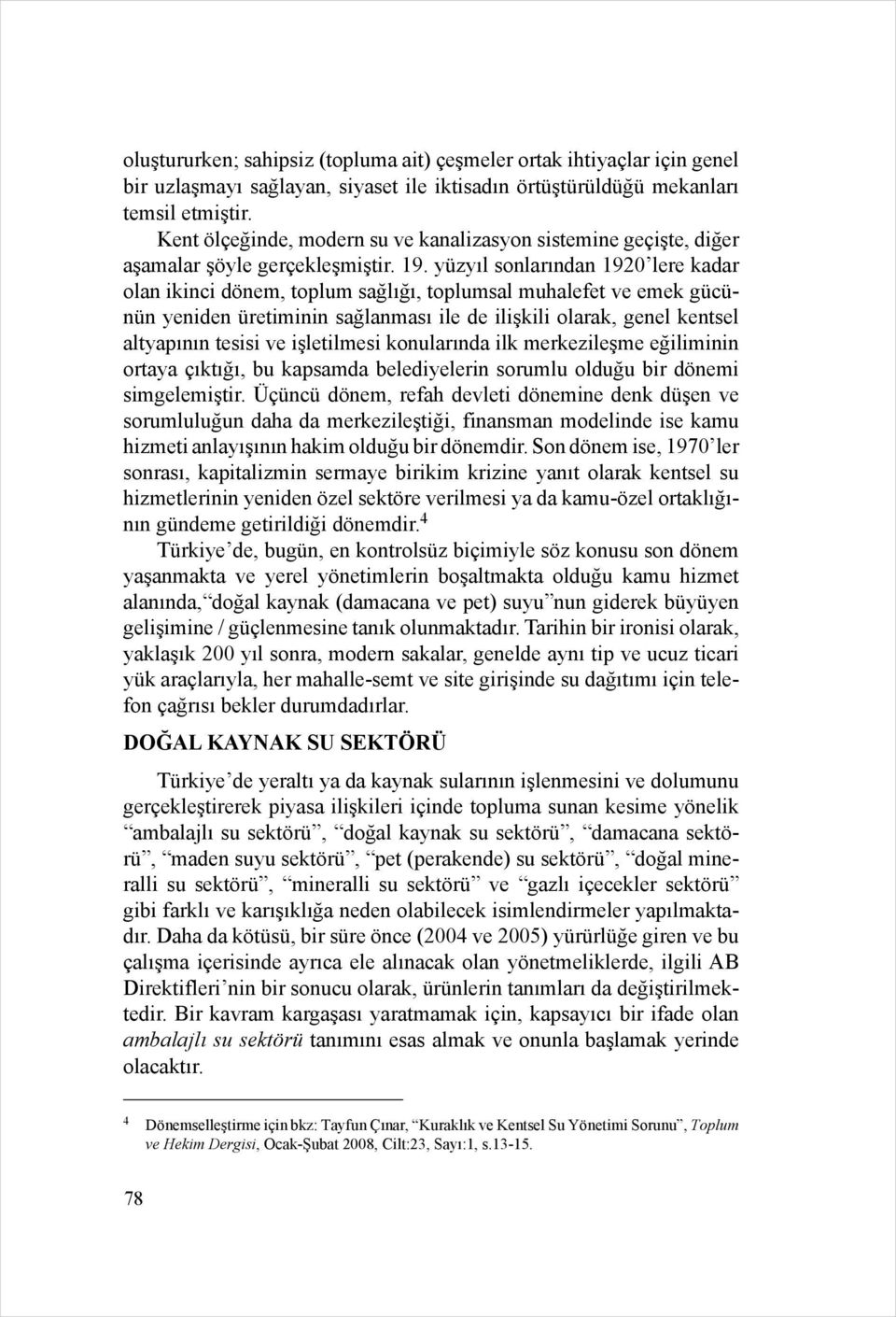 yüzyıl sonlarından 1920 lere kadar olan ikinci dönem, toplum sağlığı, toplumsal muhalefet ve emek gücünün yeniden üretiminin sağlanması ile de ilişkili olarak, genel kentsel altyapının tesisi ve