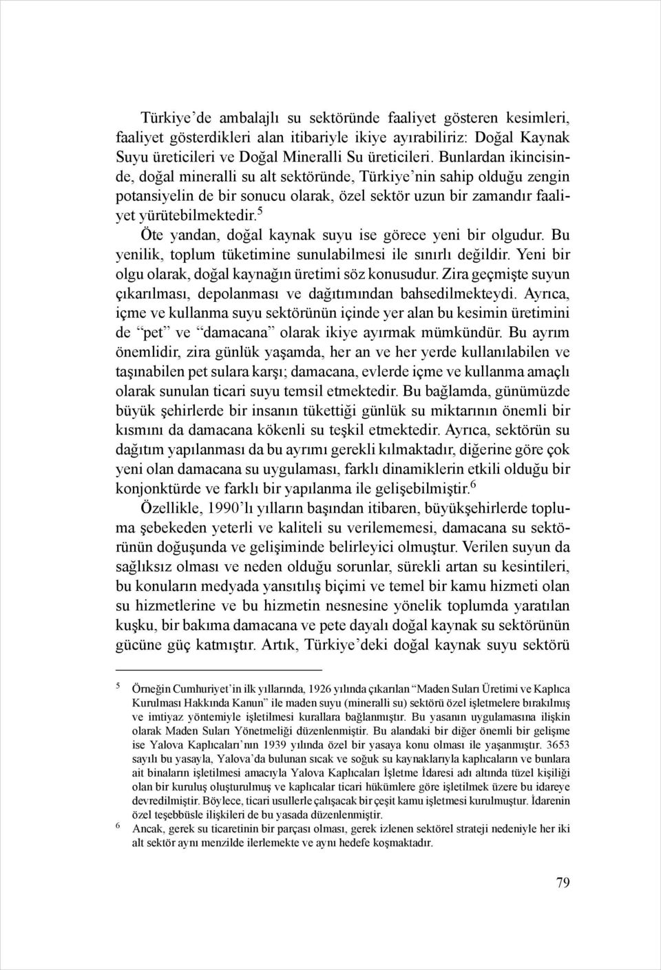 5 Öte yandan, doğal kaynak suyu ise görece yeni bir olgudur. Bu yenilik, toplum tüketimine sunulabilmesi ile sınırlı değildir. Yeni bir olgu olarak, doğal kaynağın üretimi söz konusudur.