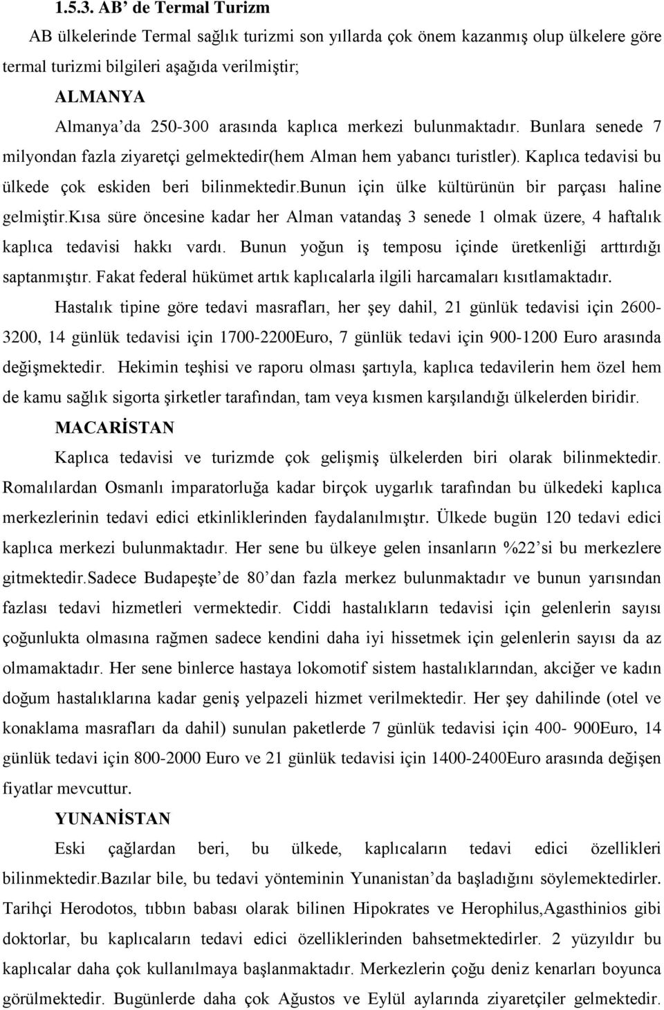 merkezi bulunmaktadır. Bunlara senede 7 milyondan fazla ziyaretçi gelmektedir(hem Alman hem yabancı turistler). Kaplıca tedavisi bu ülkede çok eskiden beri bilinmektedir.