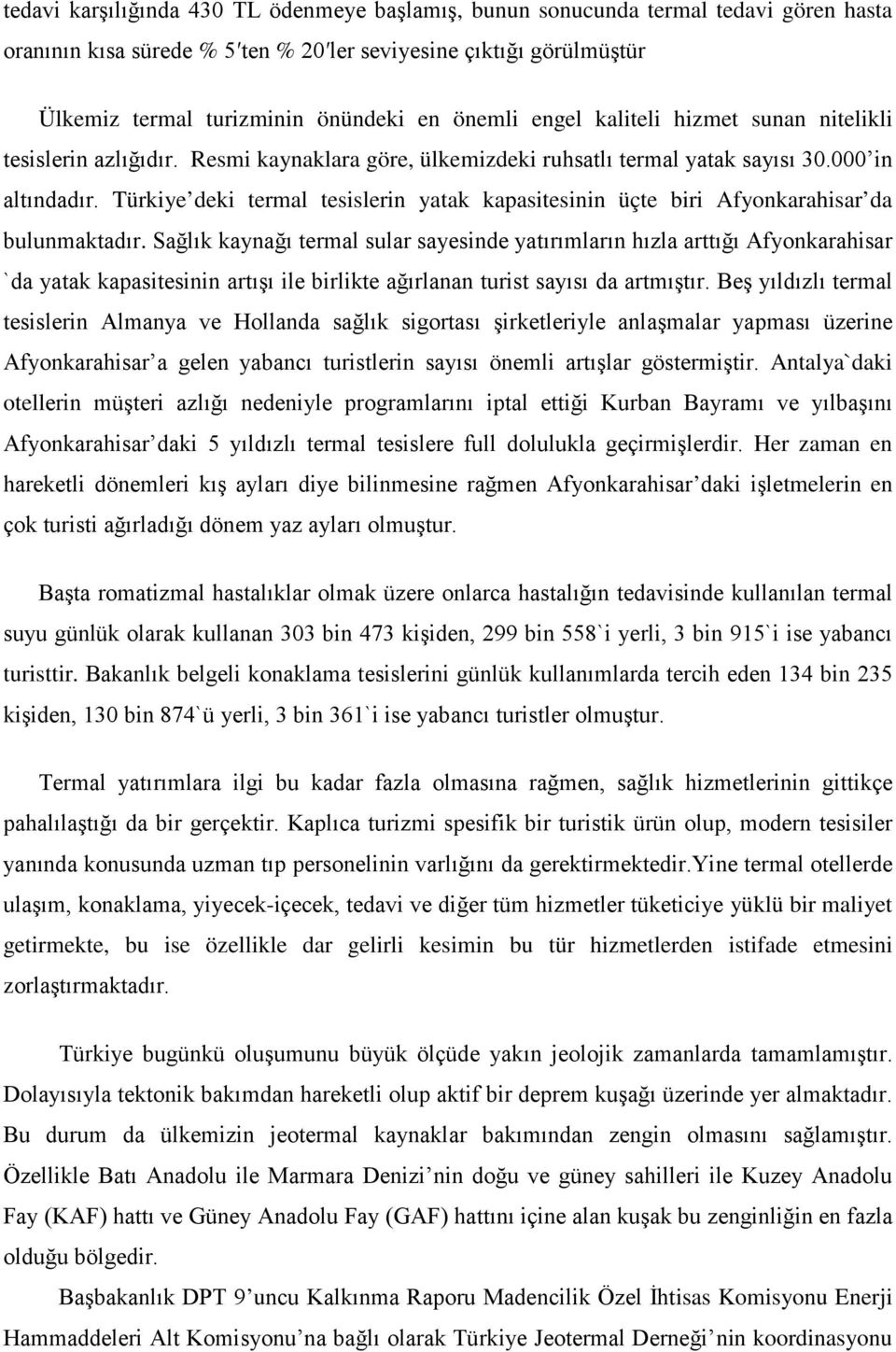 Türkiye deki termal tesislerin yatak kapasitesinin üçte biri Afyonkarahisar da bulunmaktadır.