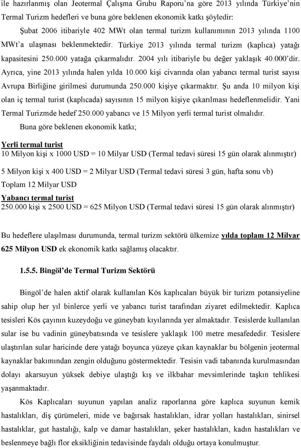 2004 yılı itibariyle bu değer yaklaşık 40.000 dir. Ayrıca, yine 2013 yılında halen yılda 10.000 kişi civarında olan yabancı termal turist sayısı Avrupa Birliğine girilmesi durumunda 250.