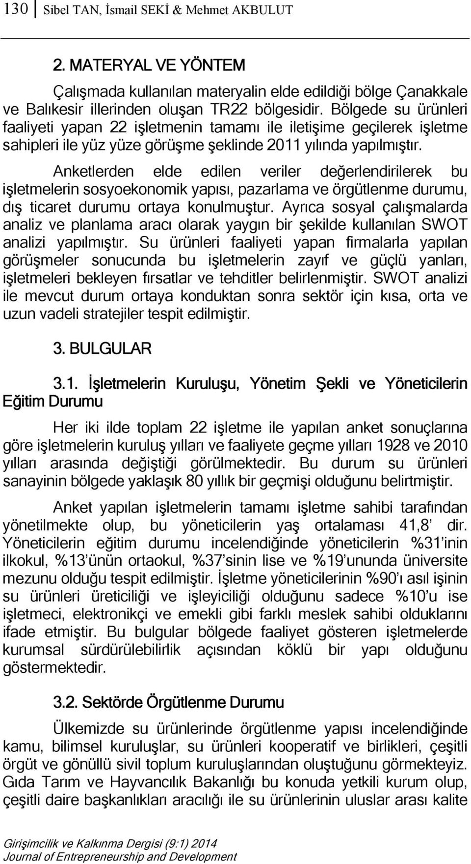 Anketlerden elde edilen veriler değerlendirilerek bu işletmelerin sosyoekonomik yapısı, pazarlama ve örgütlenme durumu, dış ticaret durumu ortaya konulmuştur.