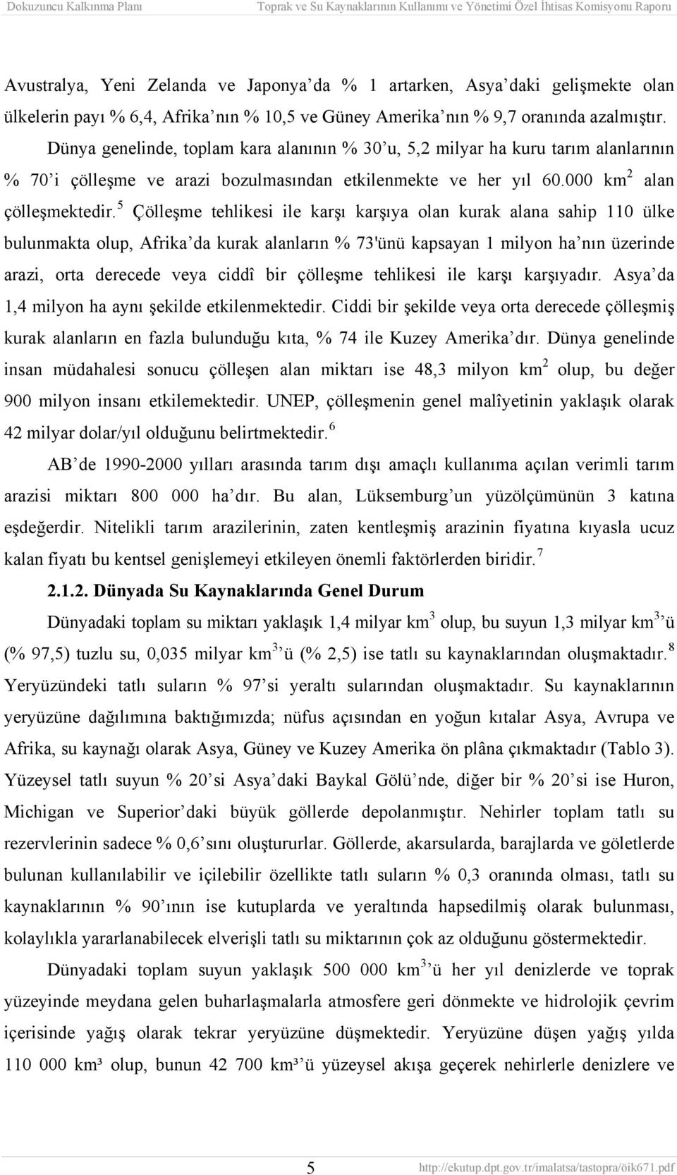 5 Çölleşme tehlikesi ile karşı karşıya olan kurak alana sahip 110 ülke bulunmakta olup, Afrika da kurak alanların % 73'ünü kapsayan 1 milyon ha nın üzerinde arazi, orta derecede veya ciddî bir