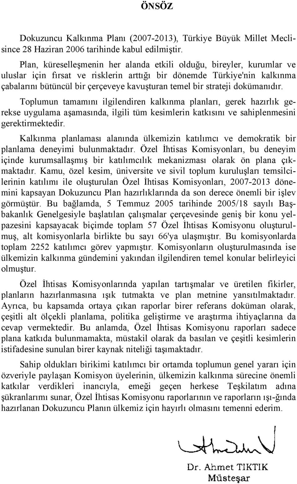 strateji dokümanıdır. Toplumun tamamını ilgilendiren kalkınma planları, gerek hazırlık gerekse uygulama aşamasında, ilgili tüm kesimlerin katkısını ve sahiplenmesini gerektirmektedir.