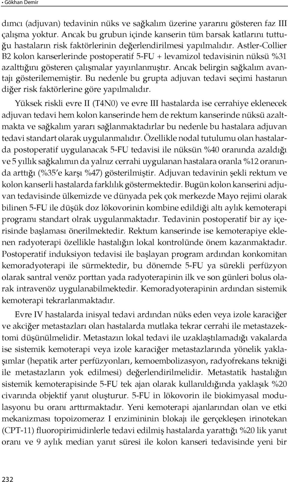 Astler-Collier B2 kolon kanserlerinde postoperatif 5-FU + levamizol tedavisinin nüksü %31 azalttı ğı nı gösteren çalışmalar yayınlanmış tır. Ancak belirgin sağkalım avantajı gösterilememiş tir.