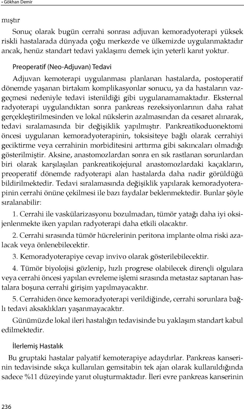 Preoperatif (Neo-Adjuvan) Tedavi Adjuvan kemoterapi uygulanması planlanan hastalarda, postoperatif dönemde yaşanan birtakım komplikasyonlar sonucu, ya da hastaların vazgeçmesi nedeniyle tedavi