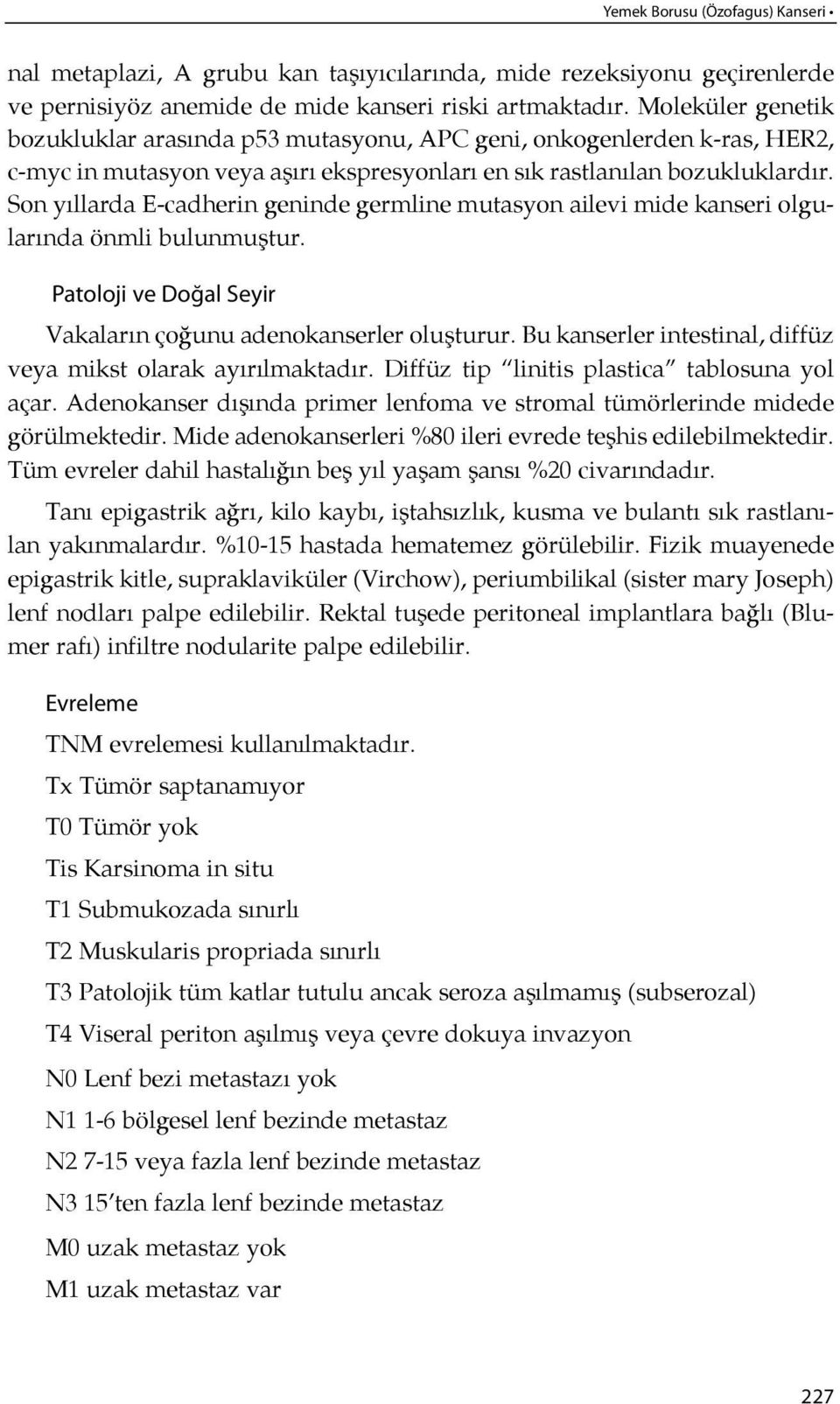 Son yıllarda E-cadherin geninde germline mutasyon ailevi mide kanseri olgularında önmli bulunmuştur. Pa to lo ji ve Do ğal Se yir Vakaların ço ğunu adenokanserler oluşturur.