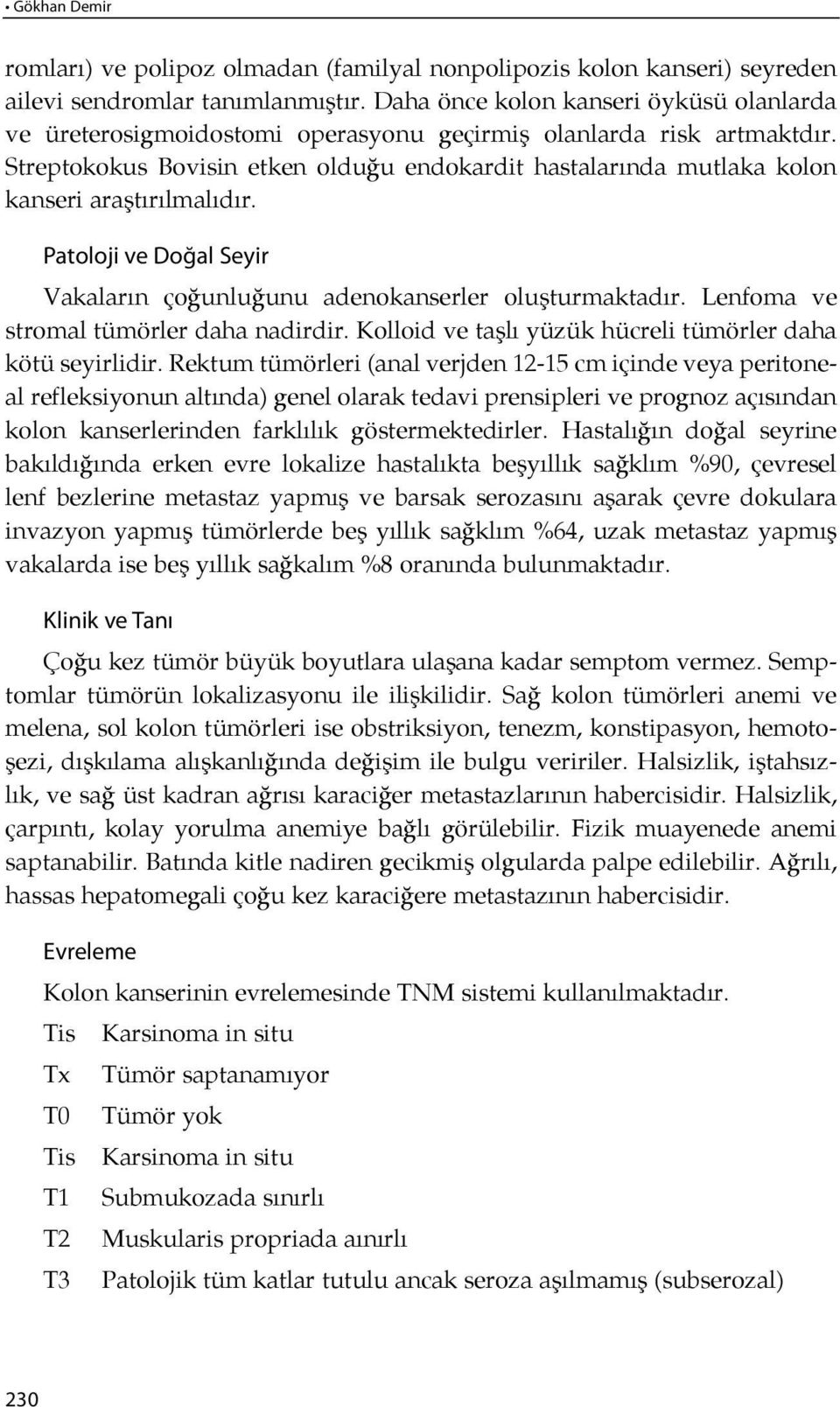 Streptokokus Bovisin etken olduğu endokardit hastalarında mutlaka kolon kanseri araş t ı rılmalı dır. Pa to lo ji ve Do ğal Se yir Va ka la rın ço ğun lu ğu nu ade no kan ser ler oluş tur mak ta dır.