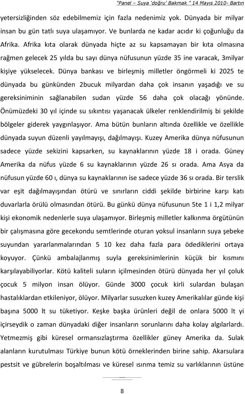 Dünya bankası ve birleşmiş milletler öngörmeli ki 2025 te dünyada bu günkünden 2bucuk milyardan daha çok insanın yaşadığı ve su gereksiniminin sağlanabilen sudan yüzde 56 daha çok olacağı yönünde.