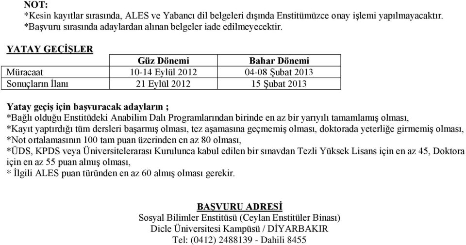 Anabilim Dalı Programlarından birinde en az bir yarıyılı tamamlamış olması, *Kayıt yaptırdığı tüm dersleri başarmış olması, tez aşamasına geçmemiş olması, doktorada yeterliğe girmemiş olması, *Not