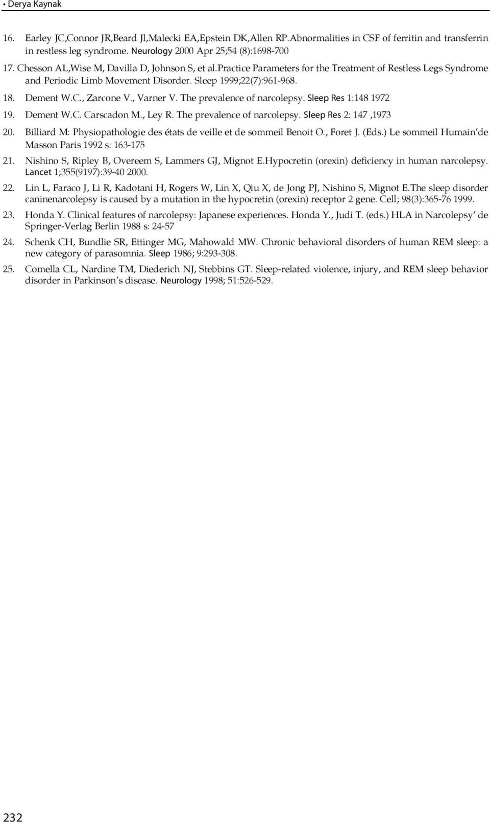 De ment W.C., Zar co ne V., Var ner V. The pre va len ce of nar colepsy. Sle ep Res 1:148 1972 19. De ment W.C. Cars ca don M., Ley R. The pre va len ce of nar colepsy. Sle ep Res 2: 147,1973 20.