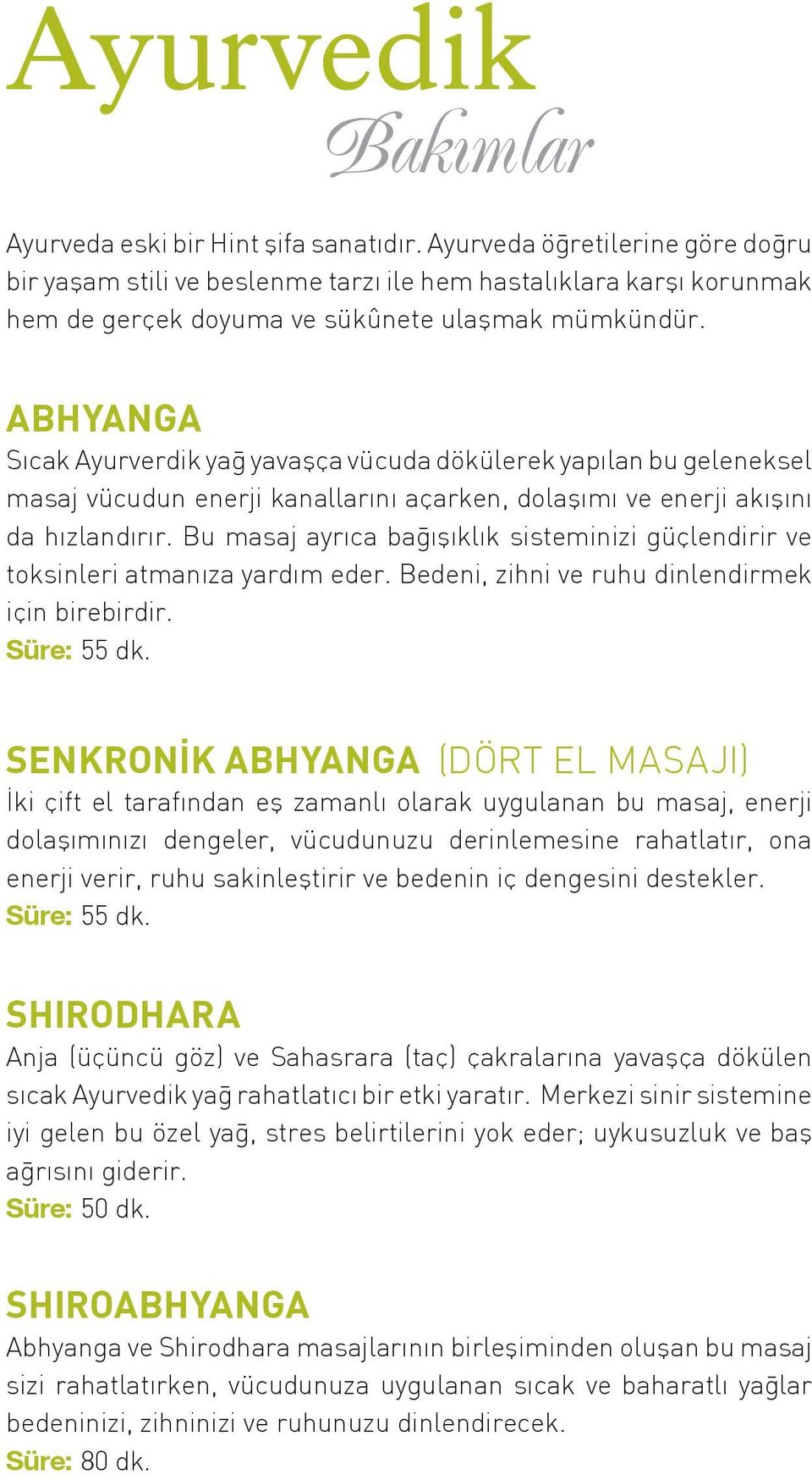 ABHYANGA Sıcak Ayurverdik yağ yavaşça vücuda dökülerek yapılan bu geleneksel masaj vücudun enerji kanallarını açarken, dolaşımı ve enerji akışını da hızlandırır.