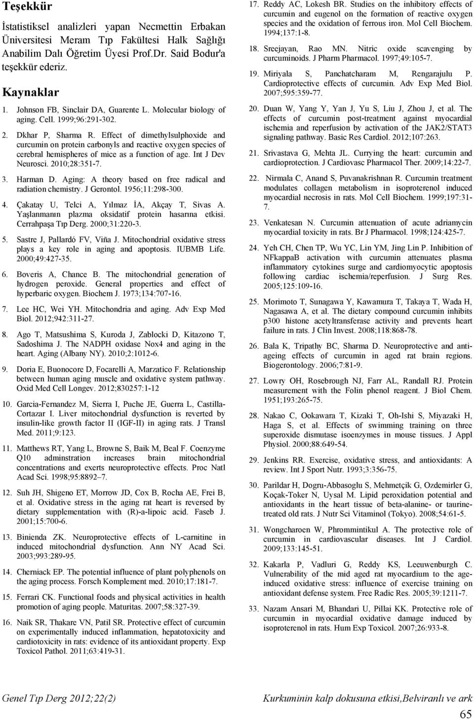 Effect of dimethylsulphoxide and curcumin on protein carbonyls and reactive oxygen species of cerebral hemispheres of mice as a function of age. Int J Dev Neurosci. 2010;28:351-7. 3. Harman D.