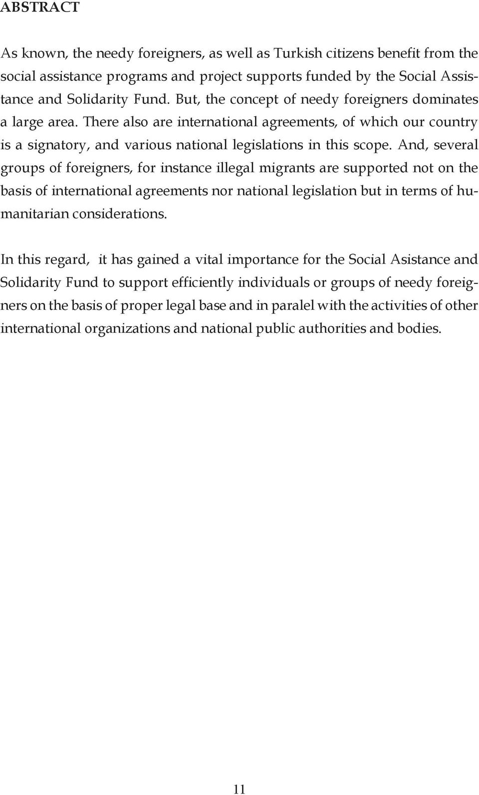 And, several groups of foreigners, for instance illegal migrants are supported not on the basis of international agreements nor national legislation but in terms of humanitarian considerations.