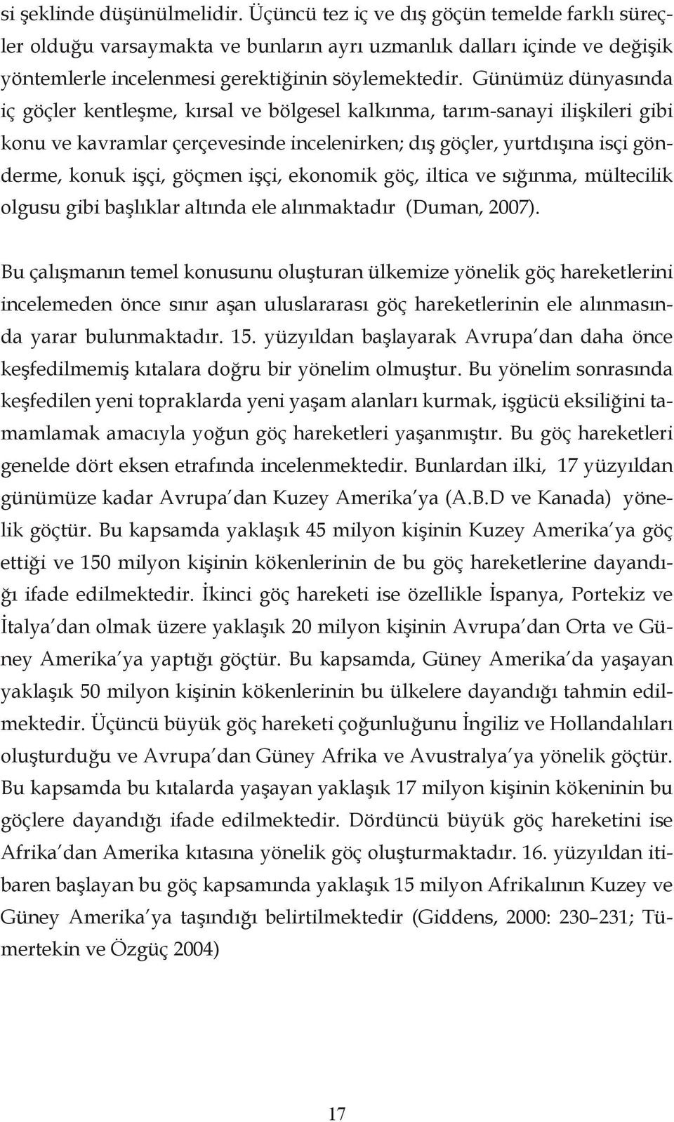 Günümüz dünyasında iç göçler kentleşme, kırsal ve bölgesel kalkınma, tarım-sanayi ilişkileri gibi konu ve kavramlar çerçevesinde incelenirken; dış göçler, yurtdışına isçi gönderme, konuk işçi, göçmen