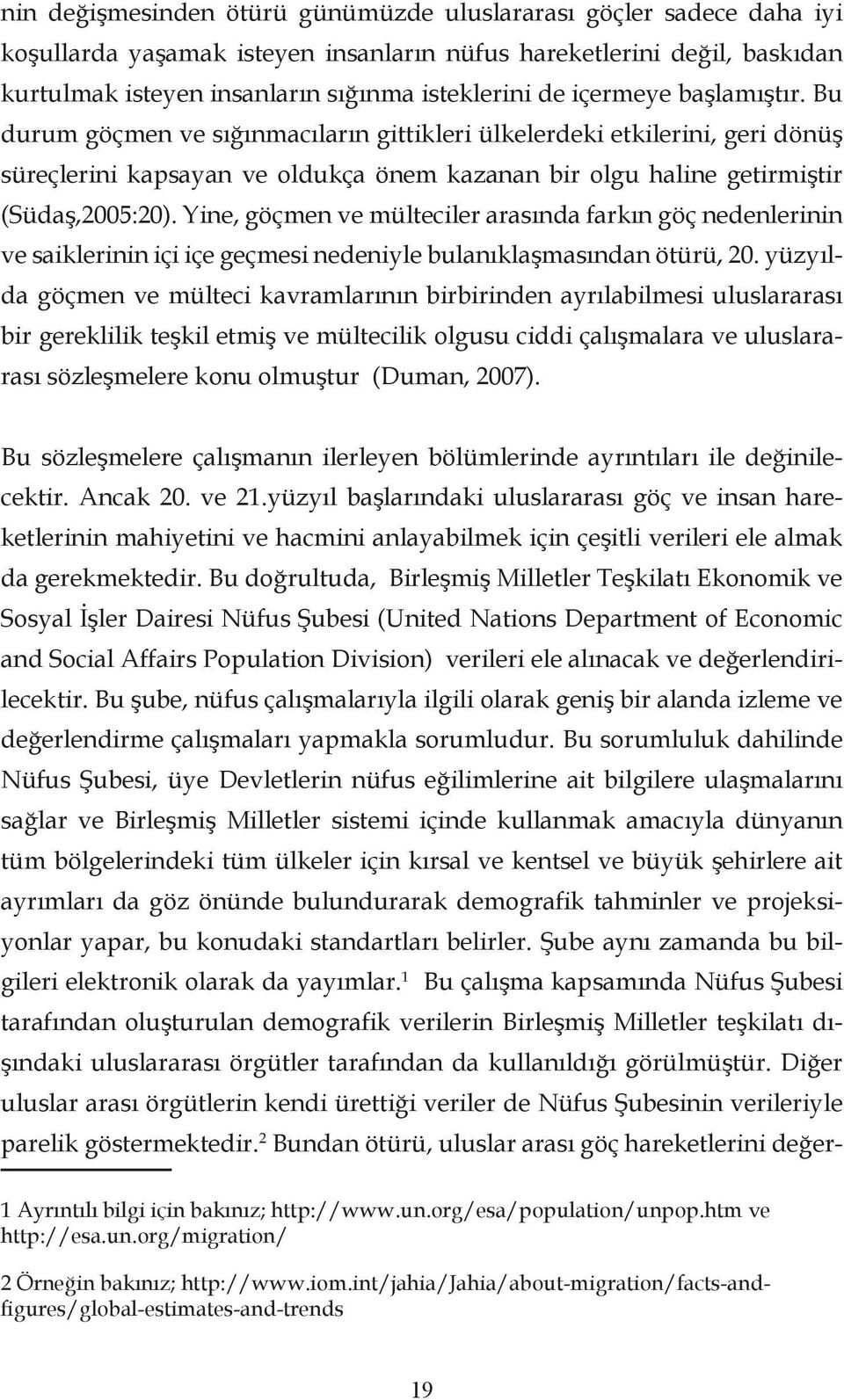 Yine, göçmen ve mülteciler arasında farkın göç nedenlerinin ve saiklerinin içi içe geçmesi nedeniyle bulanıklaşmasından ötürü, 20.