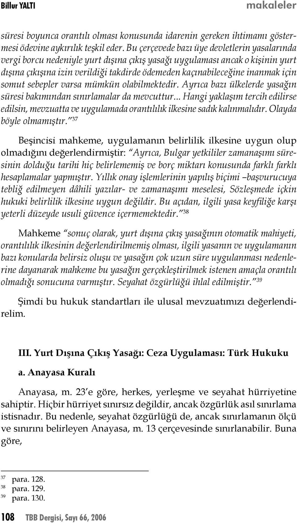 için somut sebepler varsa mümkün olabilmektedir. Ayrıca bazı ülkelerde yasağın süresi bakımından sınırlamalar da mevcuttur.